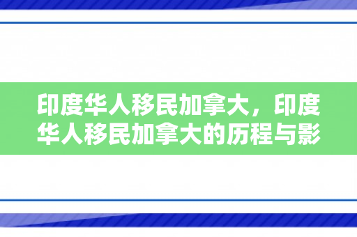 印度华人移民加拿大，印度华人移民加拿大的历程与影响