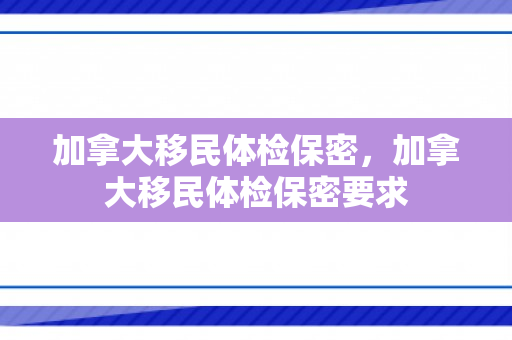 加拿大移民体检保密，加拿大移民体检保密要求