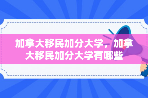 加拿大移民加分大学，加拿大移民加分大学有哪些