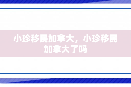 小珍移民加拿大，小珍移民加拿大了吗