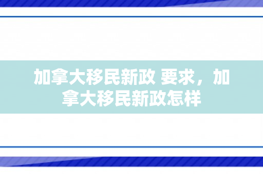 加拿大移民新政 要求，加拿大移民新政怎样