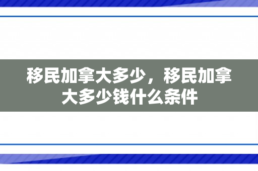 移民加拿大多少，移民加拿大多少钱什么条件