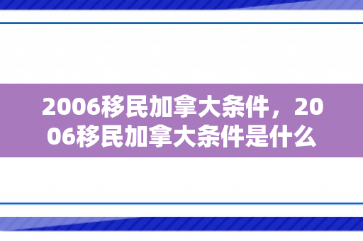 2006移民加拿大条件，2006移民加拿大条件是什么