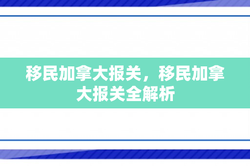 移民加拿大报关，移民加拿大报关全解析
