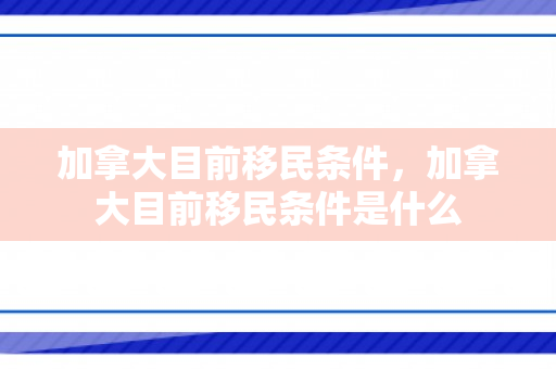 加拿大目前移民条件，加拿大目前移民条件是什么