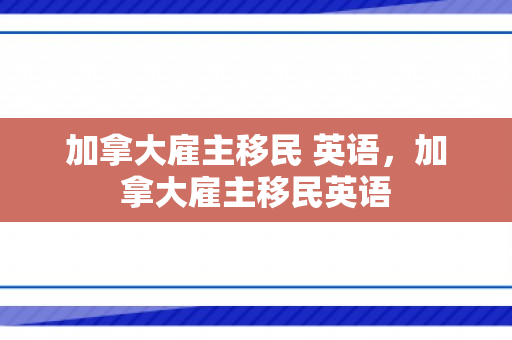 加拿大雇主移民 英语，加拿大雇主移民英语