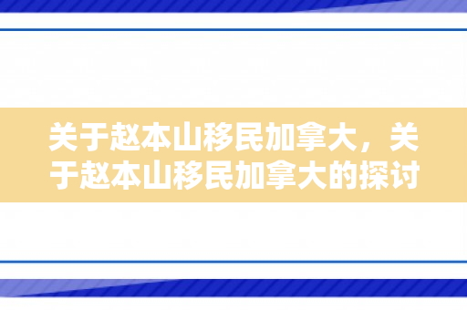 关于赵本山移民加拿大，关于赵本山移民加拿大的探讨