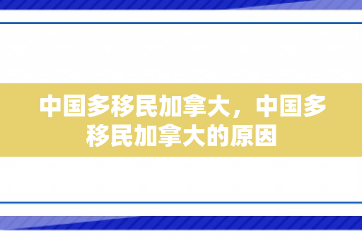 中国多移民加拿大，中国多移民加拿大的原因