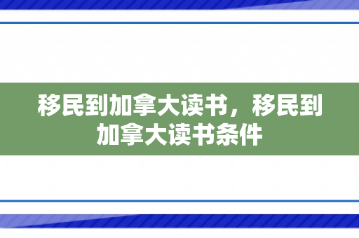移民到加拿大读书，移民到加拿大读书条件