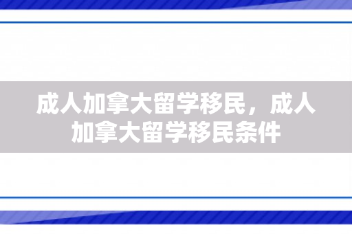 成人加拿大留学移民，成人加拿大留学移民条件