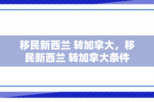 移民新西兰 转加拿大，移民新西兰 转加拿大条件