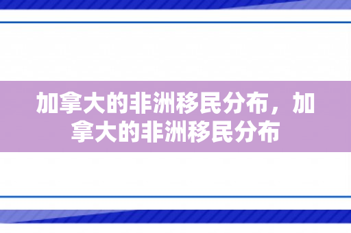 加拿大的非洲移民分布，加拿大的非洲移民分布