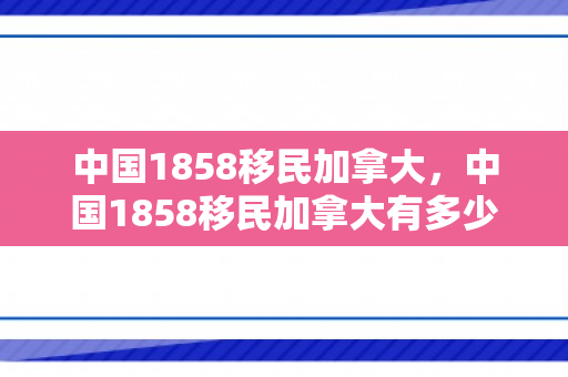 中国1858移民加拿大，中国1858移民加拿大有多少人