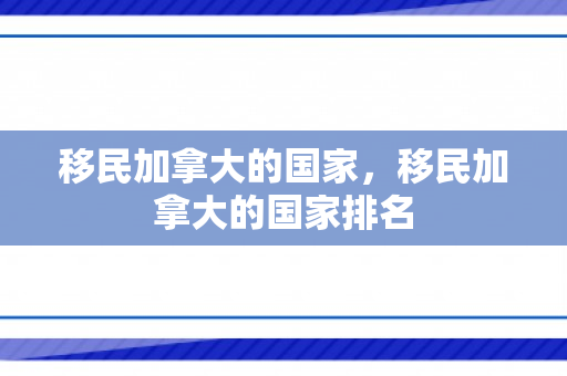 移民加拿大的国家，移民加拿大的国家排名