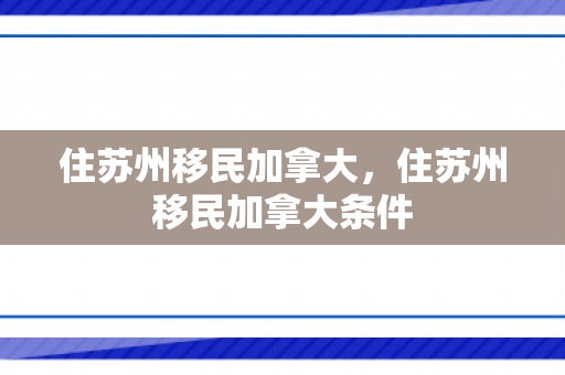 住苏州移民加拿大，住苏州移民加拿大条件