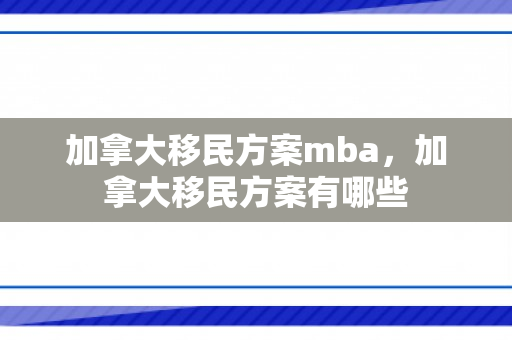 加拿大移民方案mba，加拿大移民方案有哪些