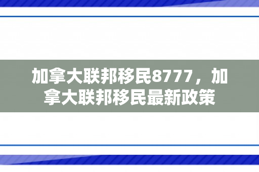 加拿大联邦移民8777，加拿大联邦移民最新政策