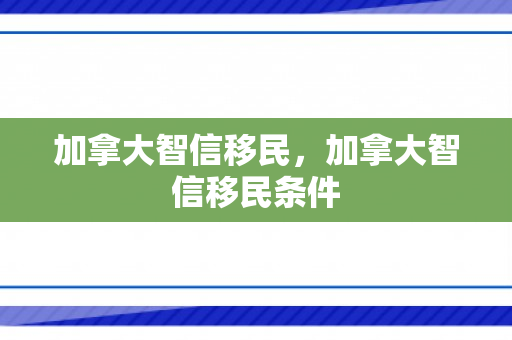 加拿大智信移民，加拿大智信移民条件
