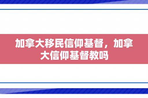 加拿大移民信仰基督，加拿大信仰基督教吗