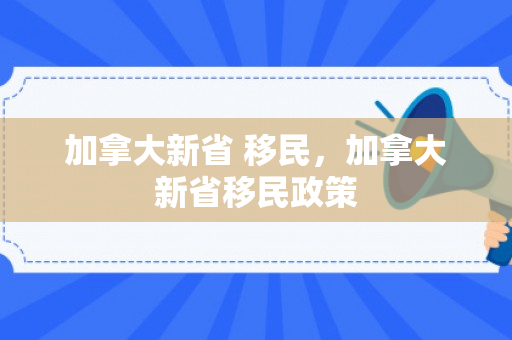 加拿大新省 移民，加拿大新省移民政策