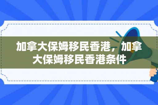 加拿大保姆移民香港，加拿大保姆移民香港条件