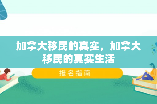 加拿大移民的真实，加拿大移民的真实生活