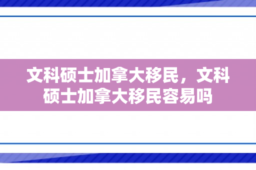 文科硕士加拿大移民，文科硕士加拿大移民容易吗