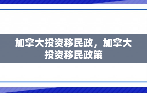 加拿大投资移民政，加拿大投资移民政策