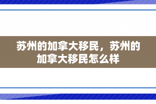 苏州的加拿大移民，苏州的加拿大移民怎么样