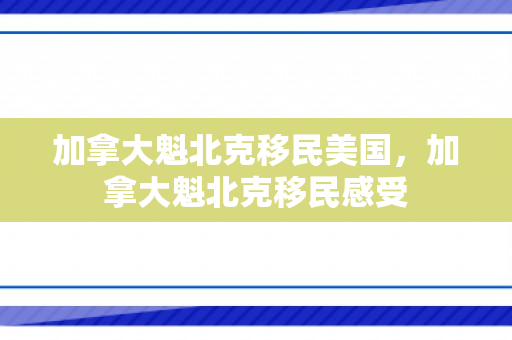 加拿大魁北克移民美国，加拿大魁北克移民感受