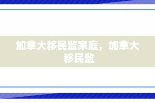 加拿大移民监家庭，加拿大 移民监