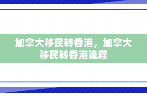 加拿大移民转香港，加拿大移民转香港流程