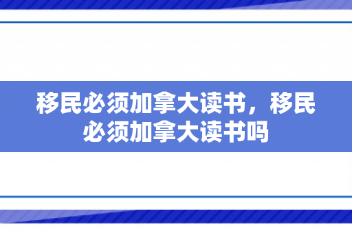 移民必须加拿大读书，移民必须加拿大读书吗
