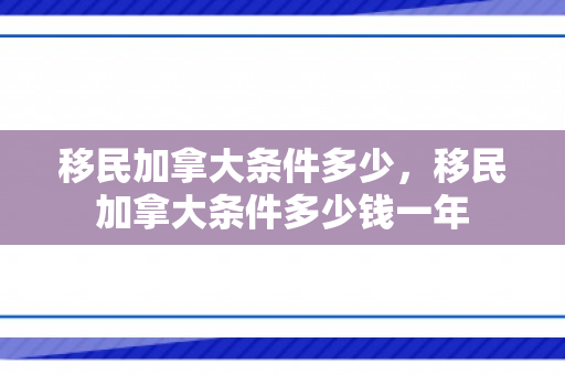 移民加拿大条件多少，移民加拿大条件多少钱一年
