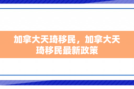 加拿大天琦移民，加拿大天琦移民最新政策