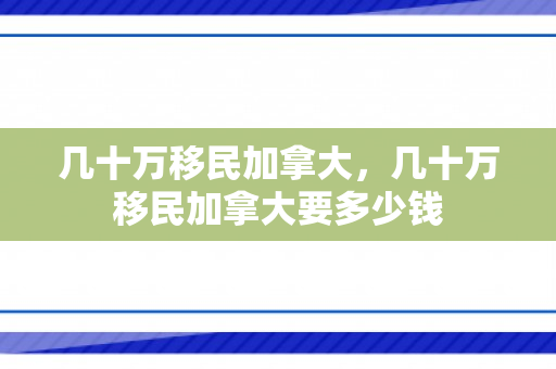 几十万移民加拿大，几十万移民加拿大要多少钱