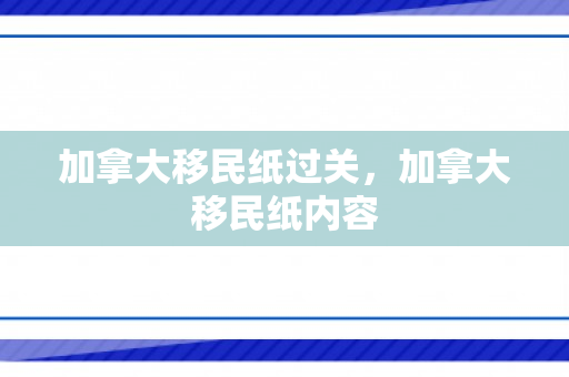 加拿大移民纸过关，加拿大移民纸内容