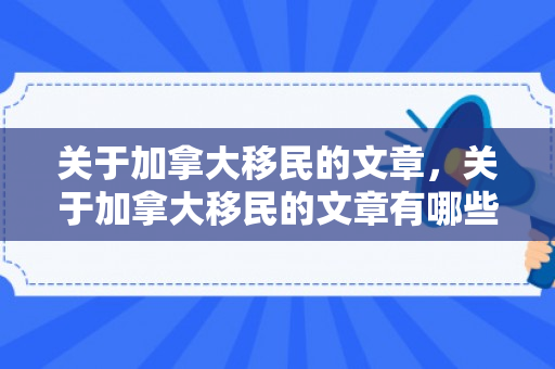 关于加拿大移民的文章，关于加拿大移民的文章有哪些