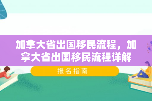 加拿大省出国移民流程，加拿大省出国移民流程详解