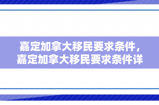 嘉定加拿大移民要求条件，嘉定加拿大移民要求条件详解