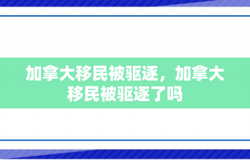 加拿大移民被驱逐，加拿大移民被驱逐了吗