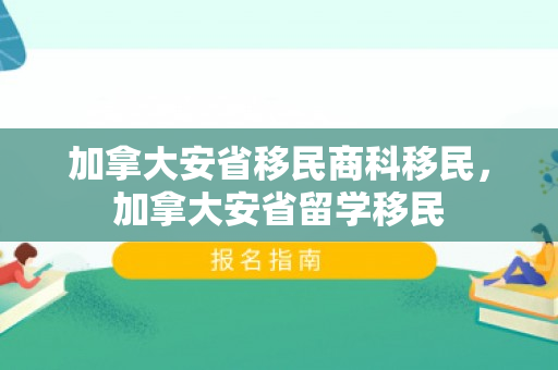 加拿大安省移民商科移民，加拿大安省留学移民