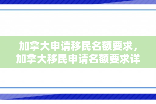 加拿大申请移民名额要求，加拿大移民申请名额要求详解