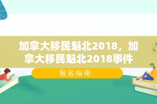 加拿大移民魁北2018，加拿大移民魁北2018事件