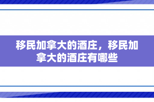 移民加拿大的酒庄，移民加拿大的酒庄有哪些