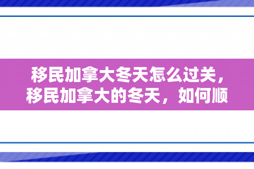 移民加拿大冬天怎么过关，移民加拿大的冬天，如何顺利过关