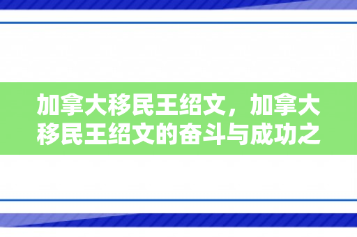 加拿大移民王绍文，加拿大移民王绍文的奋斗与成功之路