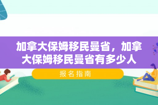 加拿大保姆移民曼省，加拿大保姆移民曼省有多少人
