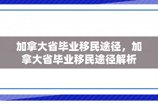 加拿大省毕业移民途径，加拿大省毕业移民途径解析