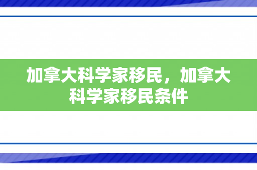 加拿大科学家移民，加拿大科学家移民条件